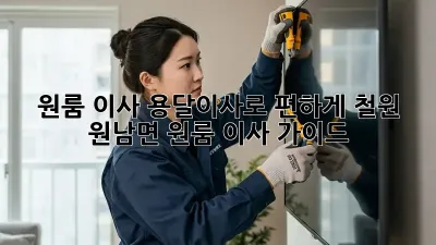 원룸 이사? 용달이사로 편하게! 철원 원남면 원룸 이사 가이드